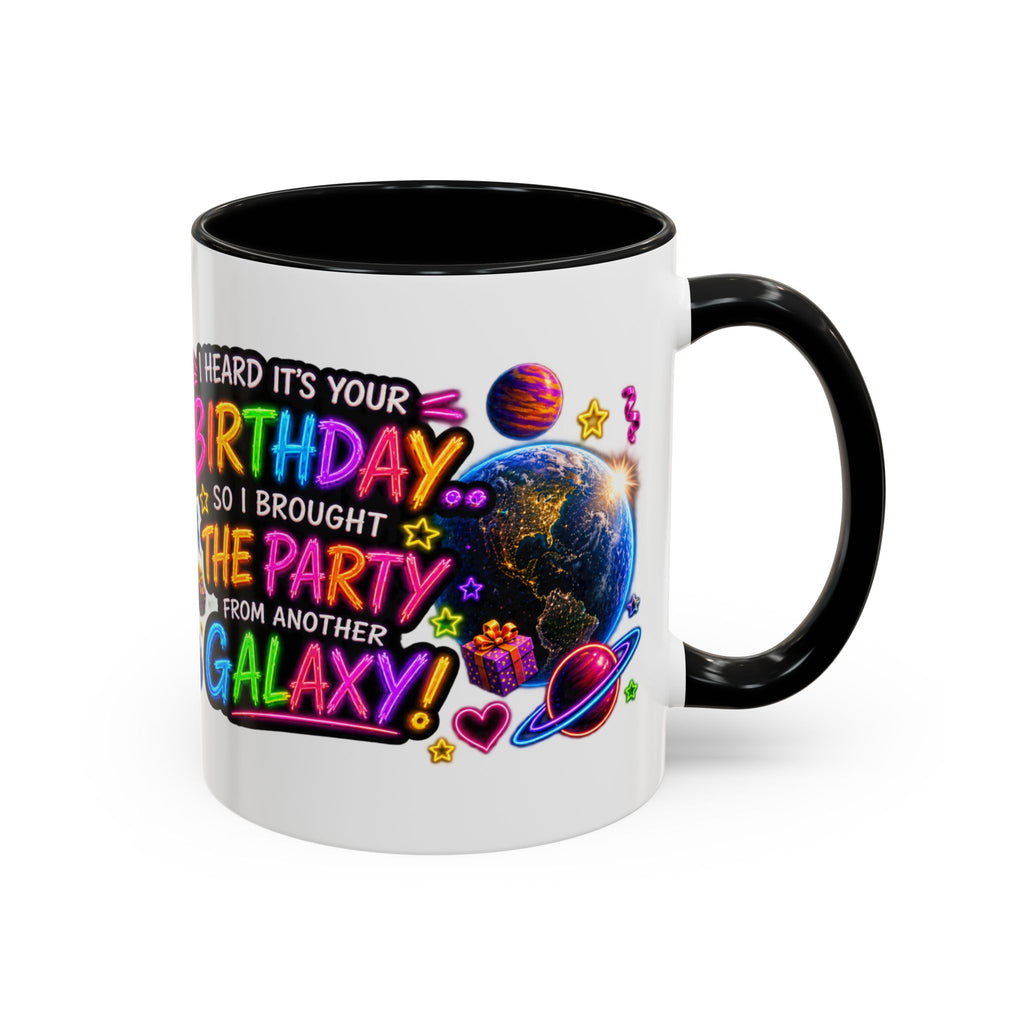 Birthday Galaxy Coffee Mug — "I Heard It's Your Birthday So I Brought The Party From Another Galaxy" Accent Mug