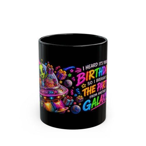 Birthday Galaxy Mug — "I Heard It’s Your Birthday So I Brought The Party From Another Galaxy"
