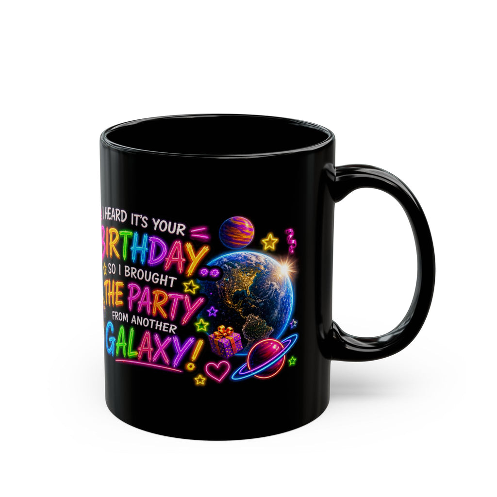 Birthday Galaxy Mug — "I Heard It’s Your Birthday So I Brought The Party From Another Galaxy"