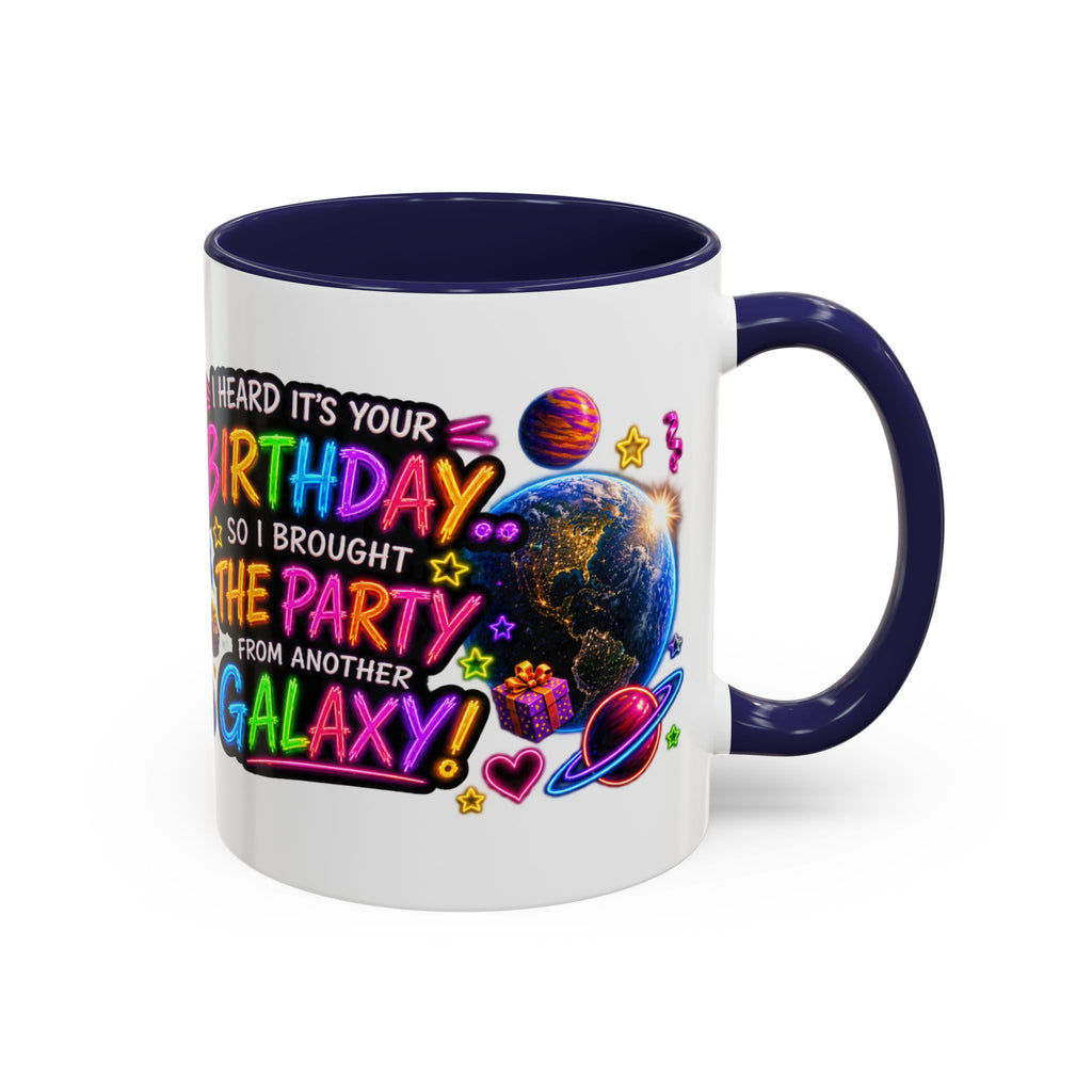 Birthday Galaxy Coffee Mug — "I Heard It's Your Birthday So I Brought The Party From Another Galaxy" Accent Mug