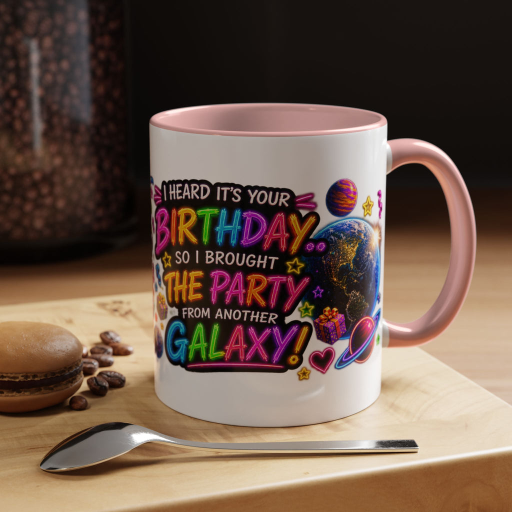 Birthday Galaxy Coffee Mug — "I Heard It's Your Birthday So I Brought The Party From Another Galaxy" Accent Mug